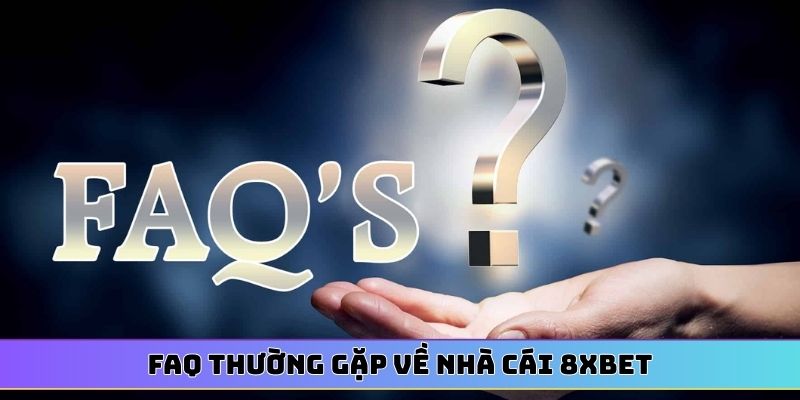 FAQ thường gặp về nhà cái 8XBET