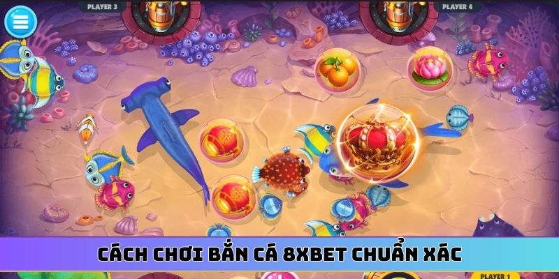 Cách chơi bắn cá 8XBET chuẩn xác