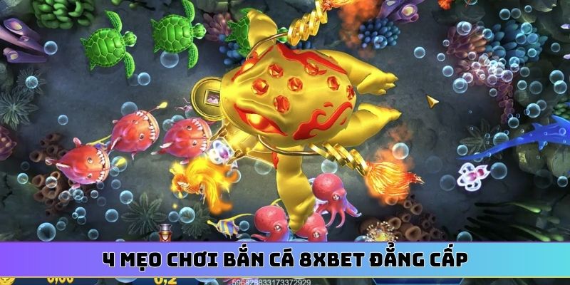 4 mẹo chơi bắn cá 8XBET đẳng cấp