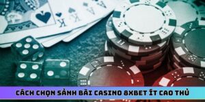 Cách chọn sảnh bài casino 8XBET ít cao thủ
