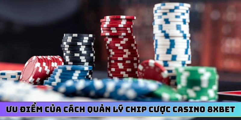 Ưu điểm của cách quản lý chip cược casino 8XBET