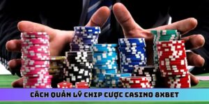 Cách quản lý chip cược casino 8XBET