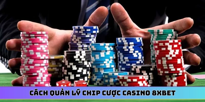 Cách quản lý chip cược casino 8XBET