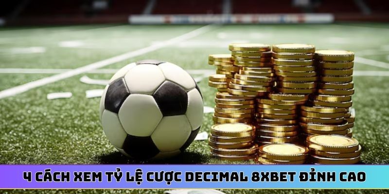 4 cách xem tỷ lệ cược Decimal 8XBET đỉnh cao