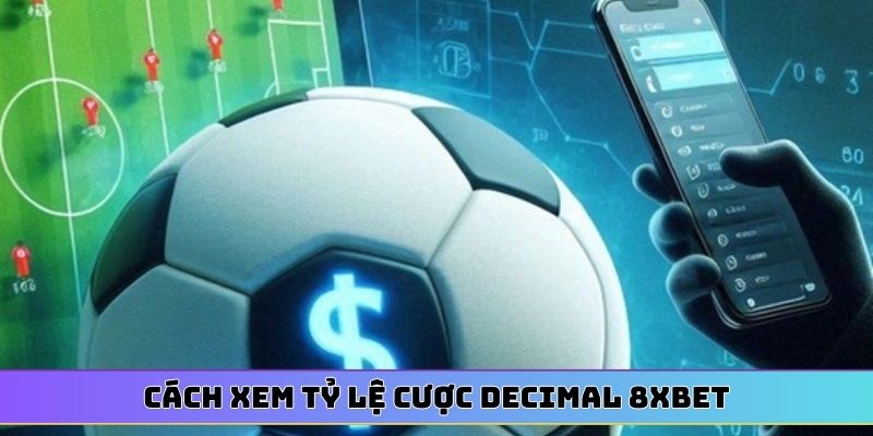 Cách xem tỷ lệ cược Decimal 8XBET