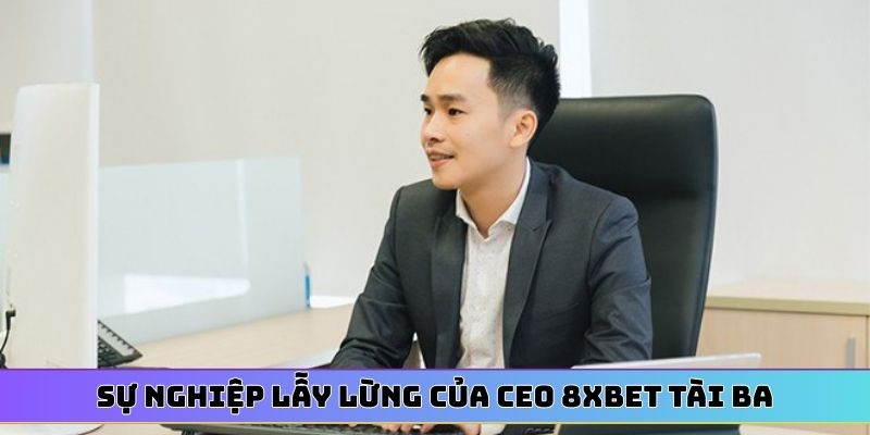 Sự nghiệp lẫy lừng của CEO 8XBET tài ba