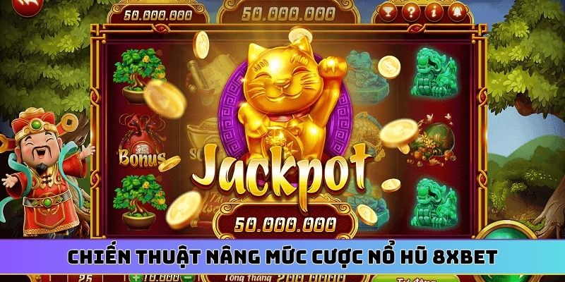 Chiến thuật nâng mức cược nổ hũ 8XBET