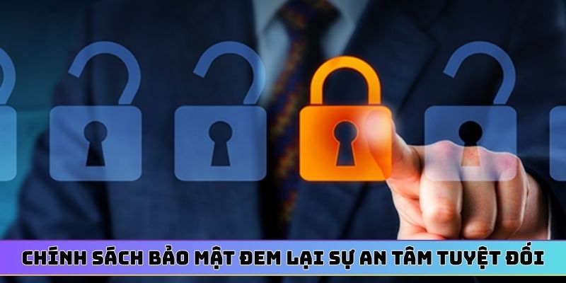 Chính sách bảo mật đem lại sự an tâm tuyệt đối