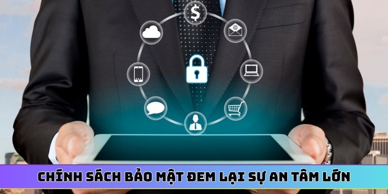 Chính sách bảo mật đem lại sự an tâm lớn