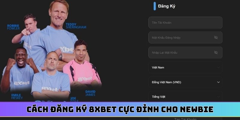 Cách đăng ký 8XBET cực đỉnh cho newbie
