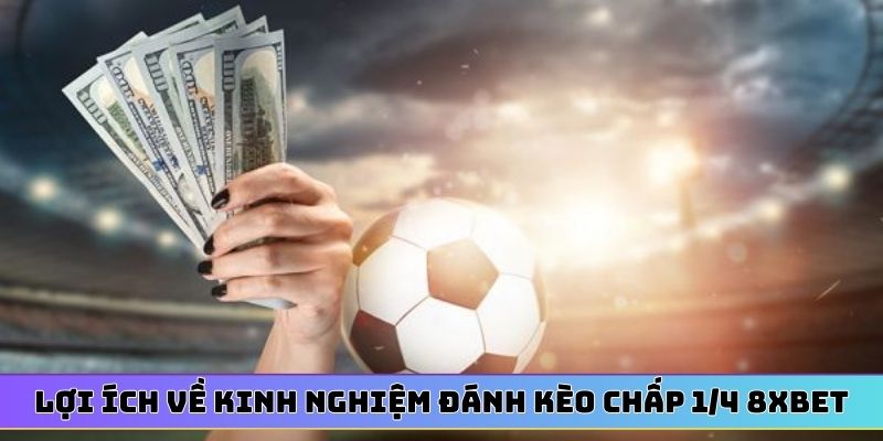 Lợi ích về kinh nghiệm đánh kèo chấp 1/4 8XBET