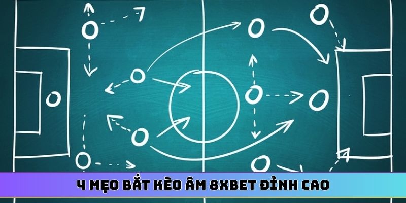 4 mẹo bắt kèo âm 8XBET đỉnh cao