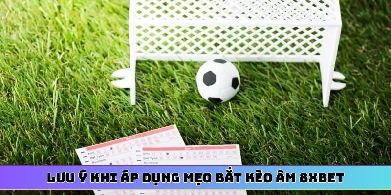Lưu ý khi áp dụng mẹo bắt kèo âm 8XBET
