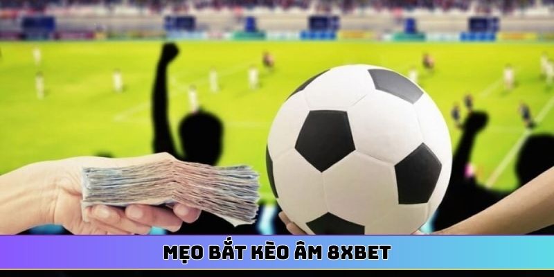 Mẹo bắt kèo âm 8XBET