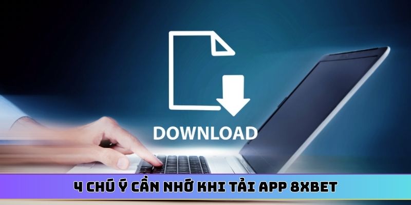 4 chú ý cần nhớ khi tải app 8XBET